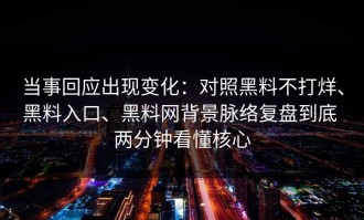 当事回应出现变化：对照黑料不打烊、黑料入口、黑料网背景脉络复盘到底 两分钟看懂核心